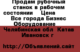 Продам рубочный станок в рабочем состоянии  › Цена ­ 55 000 - Все города Бизнес » Оборудование   . Челябинская обл.,Катав-Ивановск г.